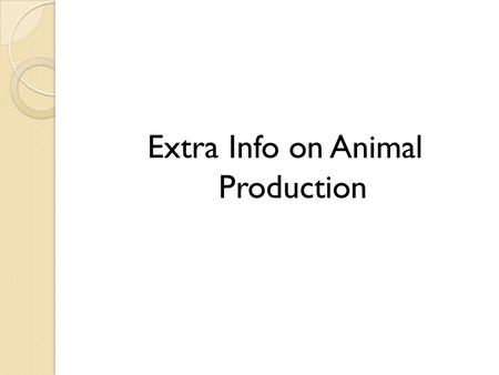 Extra Info on Animal Production. Housing requirement of animals Animals need to have enough space Well ventilated and draught free Well insulated to retain.