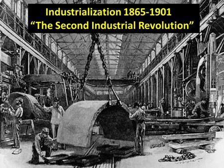 Industrialization 1865-1901 “The Second Industrial Revolution”