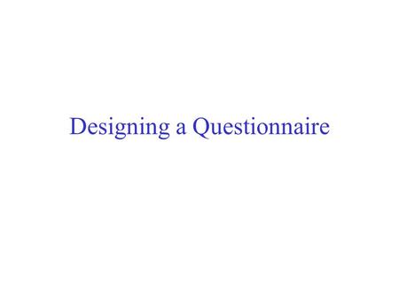 Designing a Questionnaire. Major Function of a Questionnaire –Translating the research objectives into specific questions Iterative Process –A good.