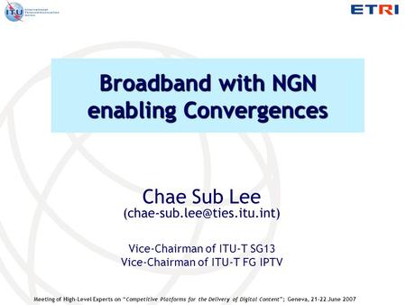 Meeting of High-Level Experts on “Competitive Platforms for the Delivery of Digital Content”; Geneva, 21-22 June 2007 Broadband with NGN enabling Convergences.