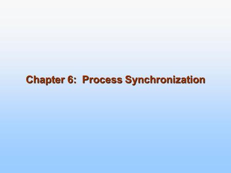 Chapter 6: Process Synchronization. Module 6: Process Synchronization Background The Critical-Section Problem Peterson’s Solution Synchronization Hardware.