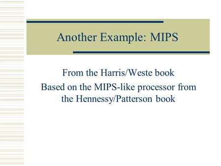 Another Example: MIPS From the Harris/Weste book Based on the MIPS-like processor from the Hennessy/Patterson book.