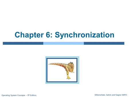 Silberschatz, Galvin and Gagne ©2013 Operating System Concepts – 9 th Edition, Chapter 6: Synchronization.