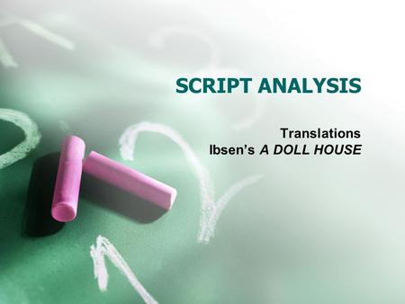 SCRIPT ANALYSIS Translations Ibsen’s A DOLL HOUSE.