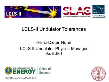 LCLS-II Physics Meeting, May 08, 2013 LCLS-II Undulator Tolerances Heinz-Dieter Nuhn LCLS-II Undulator Physics Manager May 8, 2013.