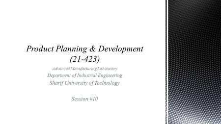 Advanced Manufacturing Laboratory Department of Industrial Engineering Sharif University of Technology Session #10.