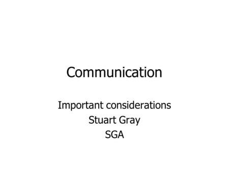 Communication Important considerations Stuart Gray SGA.