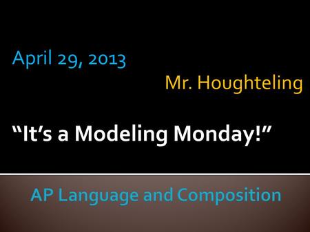 April 29, 2013 Mr. Houghteling “It’s a Modeling Monday!”