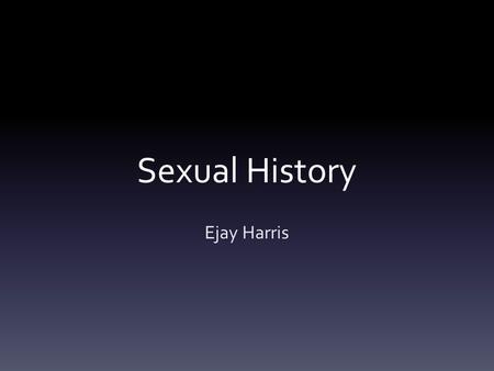 Sexual History Ejay Harris. Where to start? WIPE Open ended question……vaginal discharge.