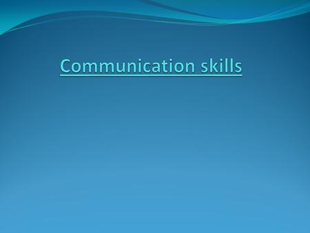 Objectives Show ability in using open ended questions, reflective responses, nonverbal communication, active listening and verify understanding. identify.