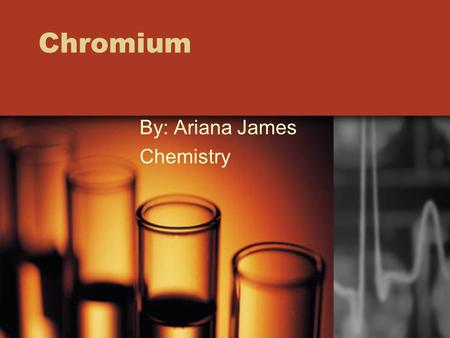 Chromium By: Ariana James Chemistry. Who discovered Chromium? When was it discovered? Louis-Nicholas Vauquelin discovered Chromium during 1797 in France.