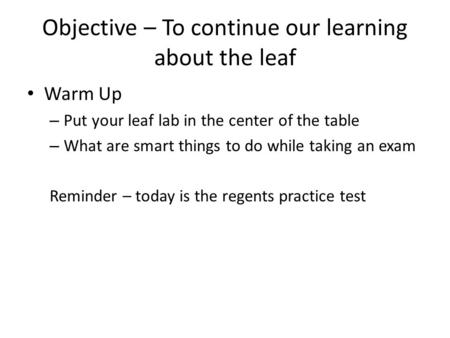 Objective – To continue our learning about the leaf Warm Up – Put your leaf lab in the center of the table – What are smart things to do while taking an.