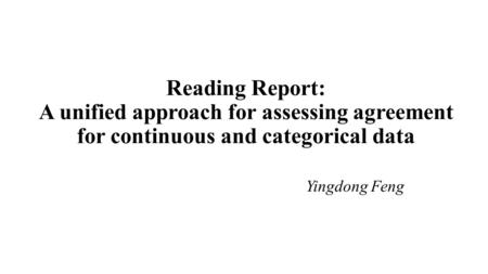 Reading Report: A unified approach for assessing agreement for continuous and categorical data Yingdong Feng.