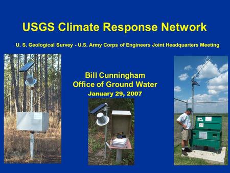 U.S. Department of the Interior U.S. Geological Survey USGS Climate Response Network Bill Cunningham Office of Ground Water January 29, 2007 U. S. Geological.