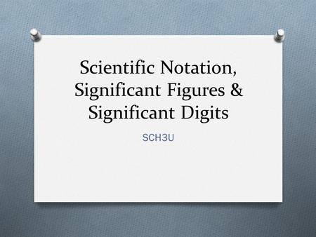 Scientific Notation, Significant Figures & Significant Digits SCH3U.