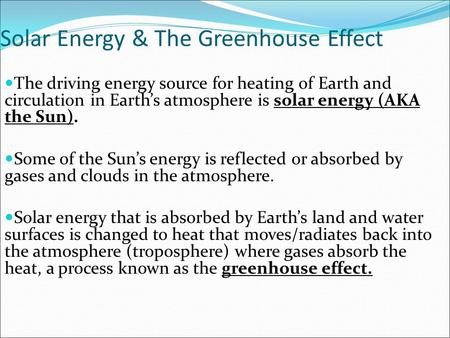 Solar Energy & The Greenhouse Effect The driving energy source for heating of Earth and circulation in Earth’s atmosphere is solar energy (AKA the Sun).