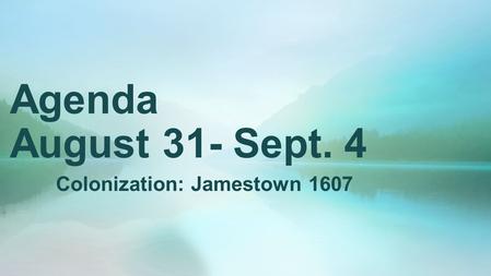 Agenda August 31- Sept. 4 Colonization: Jamestown 1607.