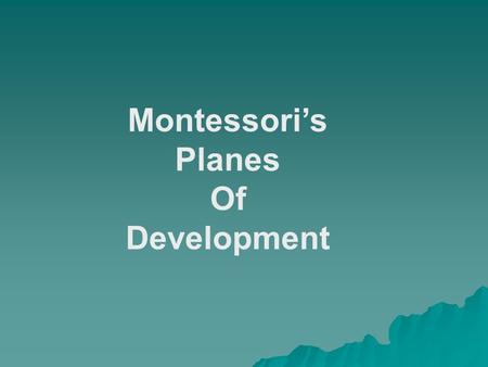 Montessori’s Planes Of Development.