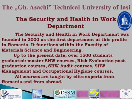 The „Gh. Asachi” Technical University of Iasi The Security and Health in Work Department The Security and Health in Work Department was founded in 2000.