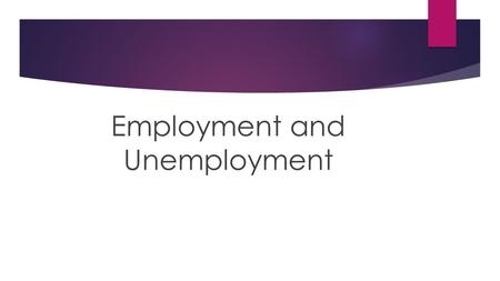 Employment and Unemployment. The Labour Force:  The number of people age 16 and over who either have a job (employed) or are actively looking for one.