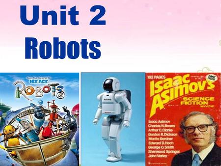 Unit 2 Robots What is a robot? A robot is a machine designed to do jobs that are usually performed by humans.