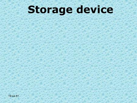 19:46:29 Storage device. Backup storage Secondary storage 19:46:29.