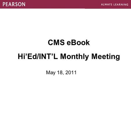 CMS eBook Hi’Ed/INT’L Monthly Meeting May 18, 2011.