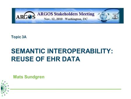 Topic 3A SEMANTIC INTEROPERABILITY: REUSE OF EHR DATA Mats Sundgren.