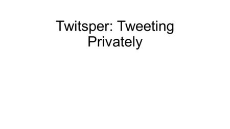 Twitsper: Tweeting Privately. Abstract Although online social networks provide some form of privacy controls to protect a user's shared content from other.