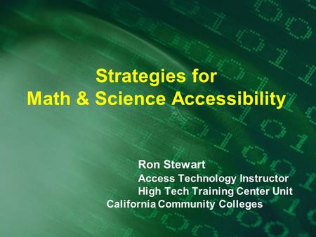 Strategies for Math & Science Accessibility Ron Stewart Access Technology Instructor High Tech Training Center Unit California Community Colleges.