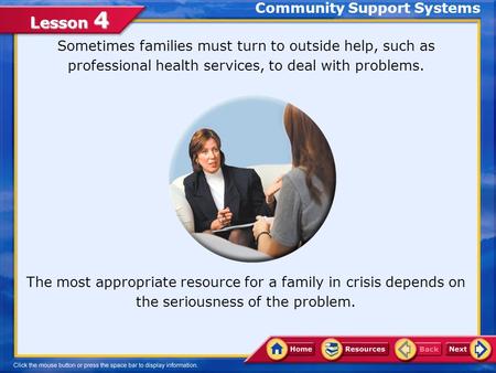 Lesson 4 Community Support Systems The most appropriate resource for a family in crisis depends on the seriousness of the problem. Sometimes families.