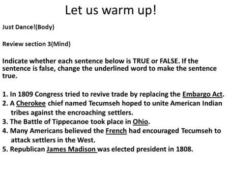 Let us warm up! Just Dance!(Body) Review section 3(Mind) Indicate whether each sentence below is TRUE or FALSE. If the sentence is false, change the underlined.