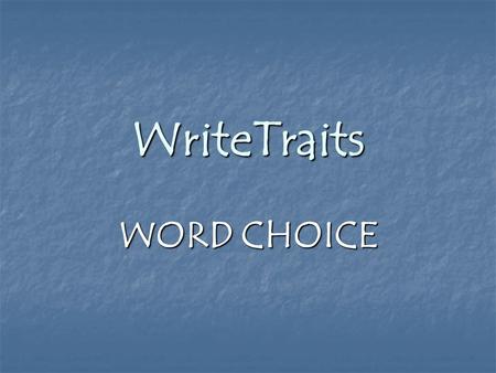 WriteTraits WORD CHOICE. What is word choice? Word choice is choosing words that can make your writing a masterpiece. Word choice is choosing words that.