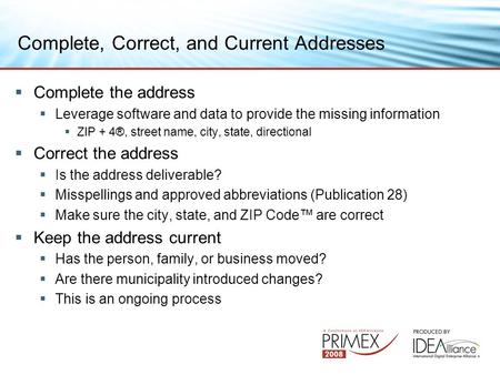 Complete, Correct, and Current Addresses  Complete the address  Leverage software and data to provide the missing information  ZIP + 4®, street name,