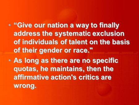 “Give our nation a way to finally address the systematic exclusion of individuals of talent on the basis of their gender or race. As long as there are.