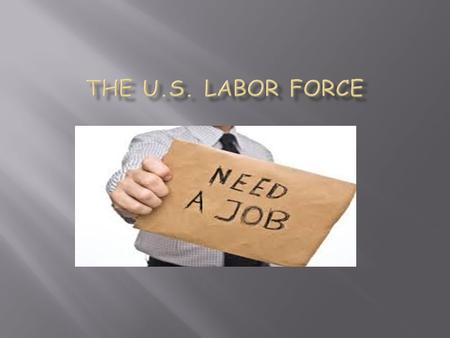 Labor Force: Includes all people who are at least 16 years old and are working or actively looking for work. In the U.S. two thirds of all people 16 years.