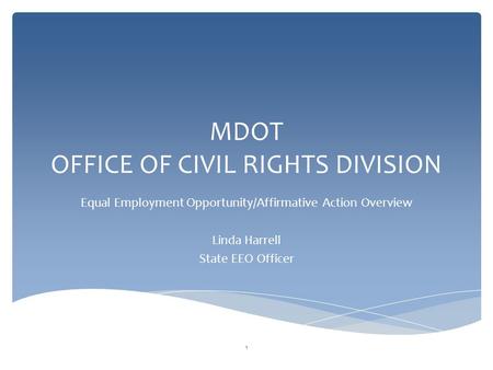 MDOT OFFICE OF CIVIL RIGHTS DIVISION Equal Employment Opportunity/Affirmative Action Overview Linda Harrell State EEO Officer 1.