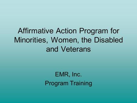 Affirmative Action Program for Minorities, Women, the Disabled and Veterans EMR, Inc. Program Training.