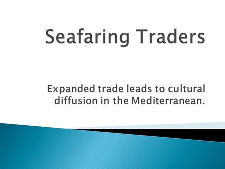 Expanded trade leads to cultural diffusion in the Mediterranean.