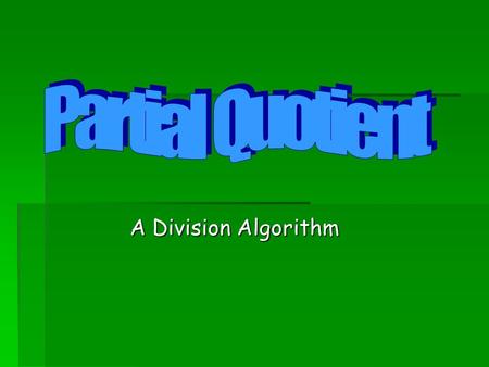 A Division Algorithm. Partial Quotients   The Partial Quotients Algorithm uses a series of “at least, but less than” estimates of how many b’s in a.