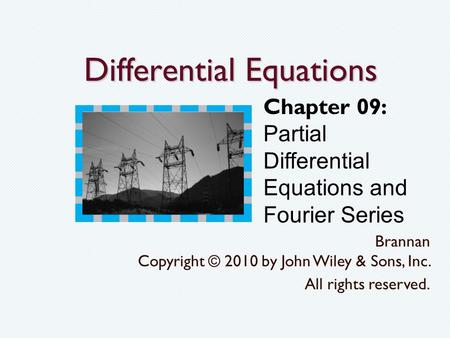 Differential Equations Brannan Copyright © 2010 by John Wiley & Sons, Inc. All rights reserved. Chapter 09: Partial Differential Equations and Fourier.