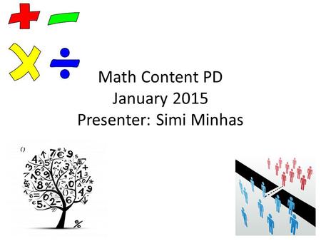 Math Content PD January 2015 Presenter: Simi Minhas.