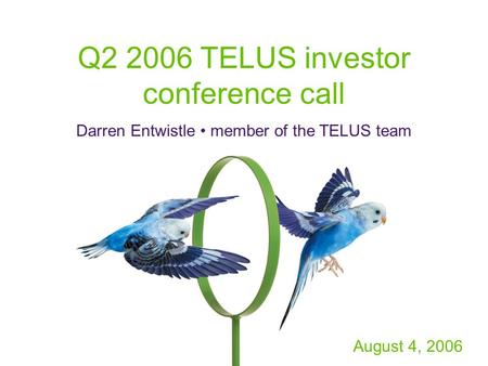 Q2 2006 TELUS investor conference call Darren Entwistle member of the TELUS team August 4, 2006.