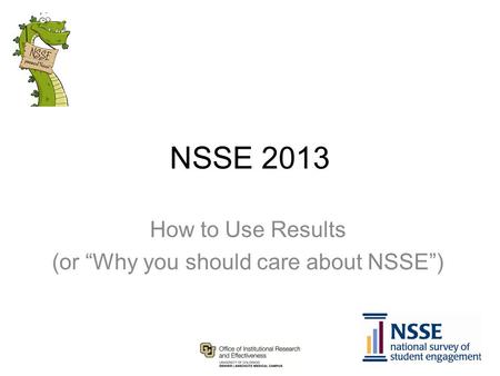 NSSE 2013 How to Use Results (or “Why you should care about NSSE”)