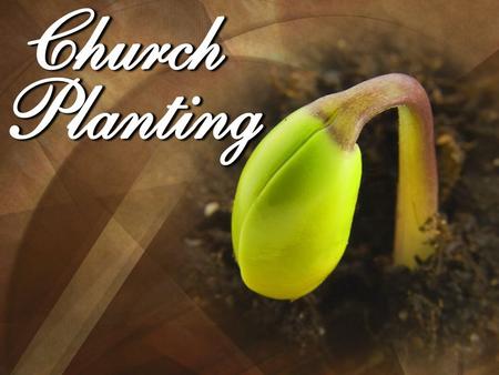 Introduction to Church Planting I.Church planting begins in the very heart and nature of God. Notice the definitions of God found in the Bible and how.