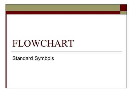 FLOWCHART Standard Symbols. Terminal Block  (Oblong)  Shows the beginning and the end of the process.