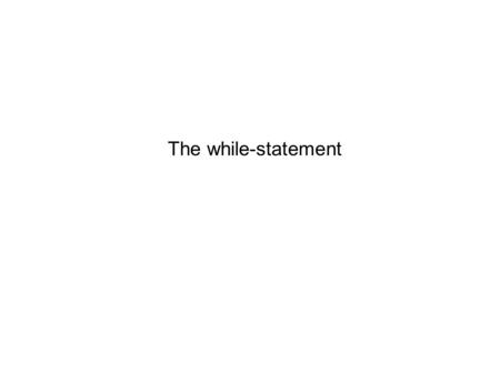 The while-statement. Syntax and meaning of the while-statement The LOOP-CONTINUATION-CONDITION is a Boolean expression (exactly the same as in the condition.