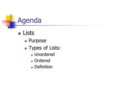 Agenda Lists Purpose Types of Lists: Unordered Ordered Definition.