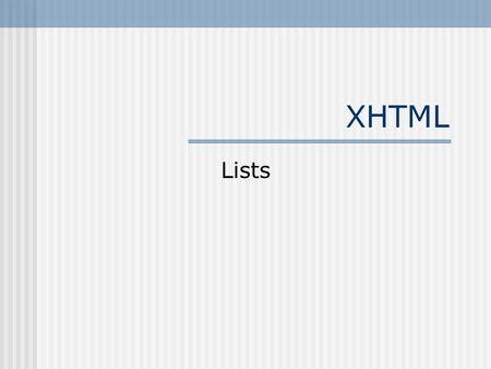 XHTML Lists. There are three types of lists available in XHTML  Unordered or bulleted lists  Ordered or numbered lists  Definition or directory lists.