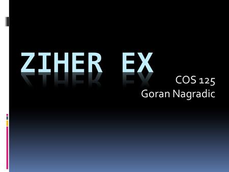 COS 125 Goran Nagradic. About Ziher EX  Ziher EX is a website built for e-commerce business.  Ziher EX was built in Dreamweaver using simple elements.